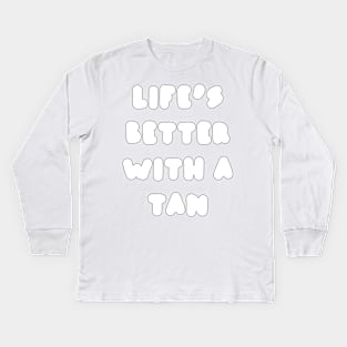 life's better with a tan - white Kids Long Sleeve T-Shirt